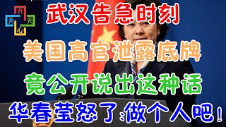 武汉告急时刻！美国高官泄露底牌，竟公开说出这种话！华春莹回应:做个人吧