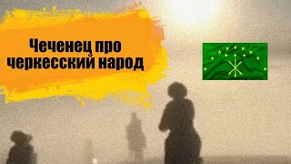 Чеченец о Черкесском (адыгском) народе. Кавказ един.