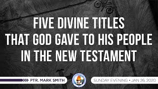 Five Divine Title That God Gave to His People in the New Testament - Ptr. Mark Smith