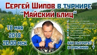 Сергей Шипов ? в блиц-турнире "Майский блиц" 16.05.2018. ♕ Шахматы