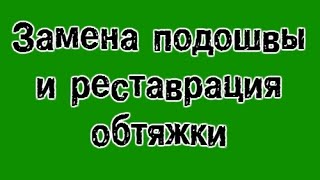 Замена подошвы и реставрация обтяжки (ремонт обуви)