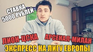 АРСЕНАЛ-МИЛАН | ЛИОН-ЦСКА | СТАВКА 5000 РУБЛЕЙ | ЭКСПРЕСС | ЛИГА ЕВРОПЫ | ПРОГНОЗ | ТОП СТАВКА.
