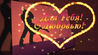 Для Тебя! С Любовью! Красивое признание в Любви! Музыкальная видео открытка