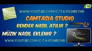 Camtasia Studio - Render Nasıl Atılır ? - Müzik Nasıl Eklenir ? - Youtube'a Nasıl Yüklenir ?