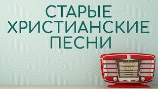 ПЕСНИ С ПЕСНЬ ВОЗРОЖДЕНИЯ - СТАРЫЕ ХРИСТИАНСКИЕ ПЕСНИ