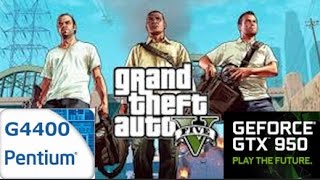 GTA V (Intel pentium G4400+Gtx 950+8Gb ram)