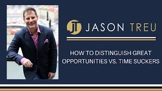 How to Distinguish Great Opportunities vs. Time Suckers | Jason Treu