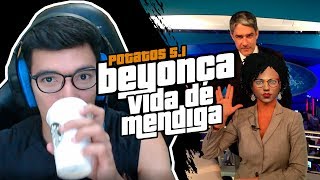 BEYONÇA - VIDA DE MENDIGA | POTATOS 5.1