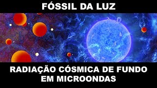 RADIAÇÃO CÓSMICA DE FUNDO EM MICROONDAS: FÓSSIL DO UNIVERSO