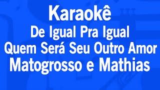 Karaokê De Igual Pra Igual / Quem Será Seu Outro Amor - Matogrosso e Mathias