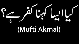 Kia Ya Kufr Hey - Mufti Akmal