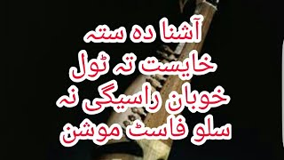 Ashna da sta khaist ta tol khubaan rasege na. PASHTO ghazal slow fast motion