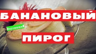БАНАНОВЫЙ ПИРОГ. Пирог с бананами. В мультиварке. Простой рецепт как приготовить. Семейная кухня