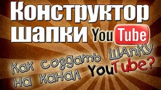 Конструктор шапки Youtube  Как создать шапки на канал youtube