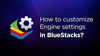 Customizing BlueStacks Engine Settings