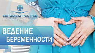Выборнова Ирина Анатольевна, акушер-гинеколог клиники ЕВРОМЕДПРЕСТИЖ о «Ведении беременности»