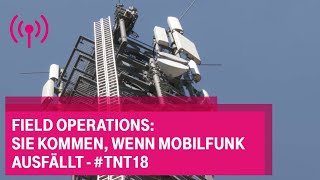 Field Operations: Sie kommen, wenn Mobilfunk ausfällt - #tnt18