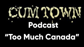 Too Much Canada (6-28-2019) - Cum Town (EP 161)