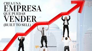 #099 - Crea una Empresa que Puedas Vender (Built to Sell) - Un Resumen de Libros para Emprendedores