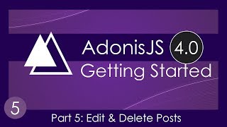 Getting Started With AdonisJS 4.0 [5] - Edit & Delete Posts