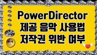 PowerDirector 제공 음악 사용법 & 저작권 위반 여부