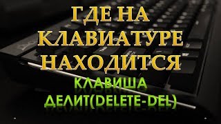 Где на клавиатуре находится кнопка делит(delete,del).Клавиша Делит.