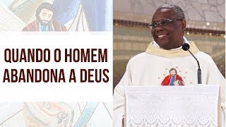 Quando o homem abandona à Deus - Pe. José Augusto (22/08/18)