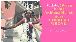VLOG: WHEN BEING FASHIONABLY LATE GOES WRONG LOL!