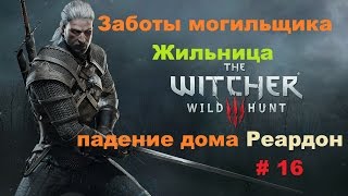 Прохождение The Witcher 3: Wild Hunt заботы могильщика падение дома Реардон # 16