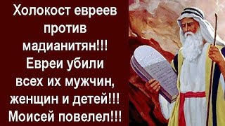 Холокост евреев против мадианитян!!! Евреи убили всех их мужчин, женщин и детей!!! Моисей повелел!!!