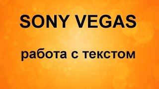 Как вставить текст в видео. Работа с текстом в Sony Vegas. Уроки видеомонтажа в Сони Вегас
