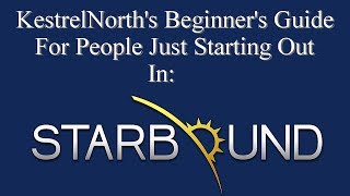 Beginner's Guide to People Just Starting Out In Starbound. Version 1.31