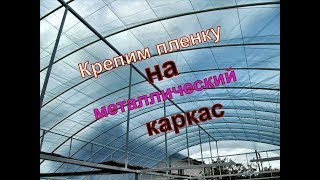 Как  натянуть и закрепить пленку на теплице .