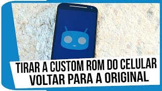 COMO REMOVER A CUSTOM ROM DO CELULAR E VOLTAR PARA A ORIGINAL