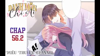 Danh môn chí ái - Chap 56.2 | Tôi đau lắm!!! Tôi không muốn!! Tội Khả Khả bị ám ảnh dài dài