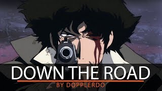 Cowboy Bebop AMV | "Down the Road" | DopplerDo
