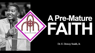 A PRE-MATURE FAITH | Dr. E. Dewey Smith, Jr.