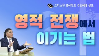 영성학교 주일예배설교- 영적전쟁에서 이기는 법
