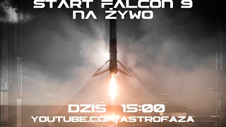 Start Rakiety Falcon 9 na żywo, czy dziś się uda?