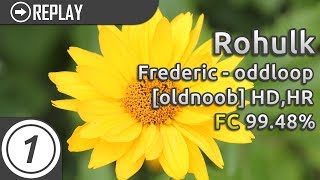 Rohulk | Frederic - oddloop [oldnoob] + HDHR 99.48% FC LOVED #1