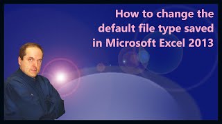 How to change the default file type saved in Microsoft Excel 2013