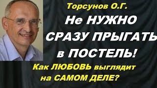 Торсунов О.Г. Не НУЖНО СРАЗУ ПРЫГАТЬ в ПОСТЕЛЬ! Как ЛЮБОВЬ выглядит на САМОМ ДЕЛЕ?