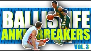Ballislife Ankle Breakers Vol. 3!! The CRAZIEST Ankle Breakers & Crossover!