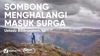 Sombong Menghalangi Masuk Surga - Ustadz Badrusalam, Lc.