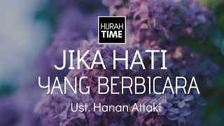 Jika Hati yang Berbicara - Ustadz Hanan Attaki