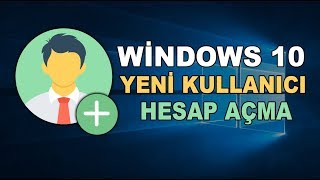 Windows 10 Yeni Kullanıcı Hesabı Eklemek