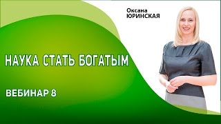 Наука стать богатым. Как стать богатым? Бесплатный онлайн тренинг Оксаны Юринской вебинар 8.