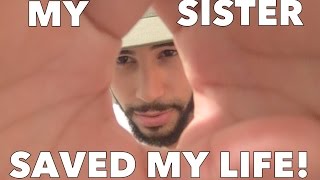 MY SISTER SAVED MY LIFE!!!