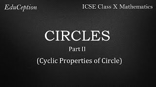 CIRCLES Part 2: Theorems & Sums on Cyclic Properties of CIRCLE (ICSE Class 10 Mathematics)