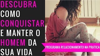 Programa Relacionamento na Prática - Descubra  Como Conquistar e Manter o Homem da Sua Vida
